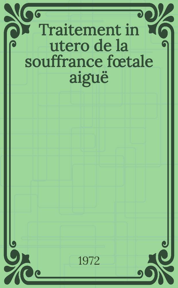 Traitement in utero de la souffrance fœtale aiguë : Thèse ..