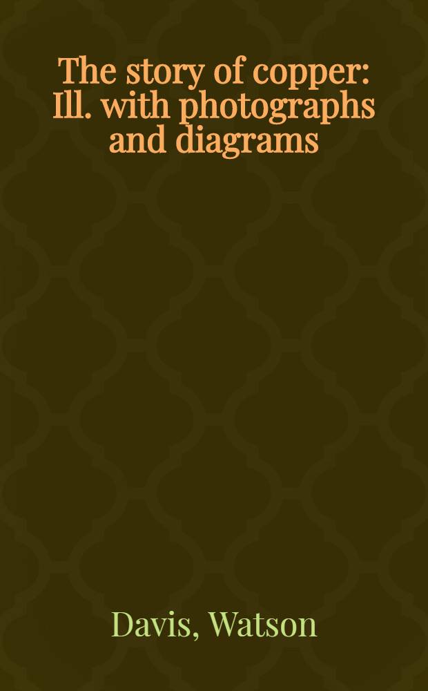 The story of copper : Ill. with photographs and diagrams