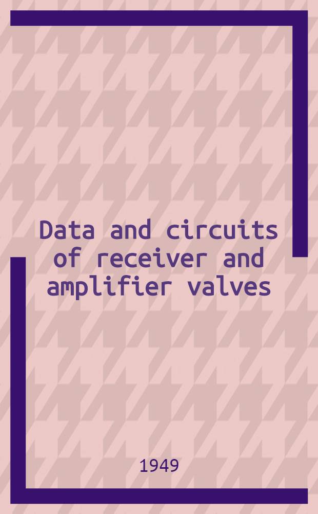 Data and circuits of receiver and amplifier valves : Containing the valves brought out in the years 1933/39