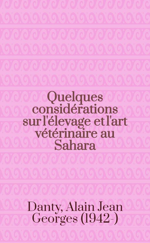 Quelques considérations sur l'élevage et l'art vétérinaire au Sahara : Thèse ..