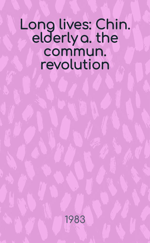 Long lives : Chin. elderly a. the commun. revolution