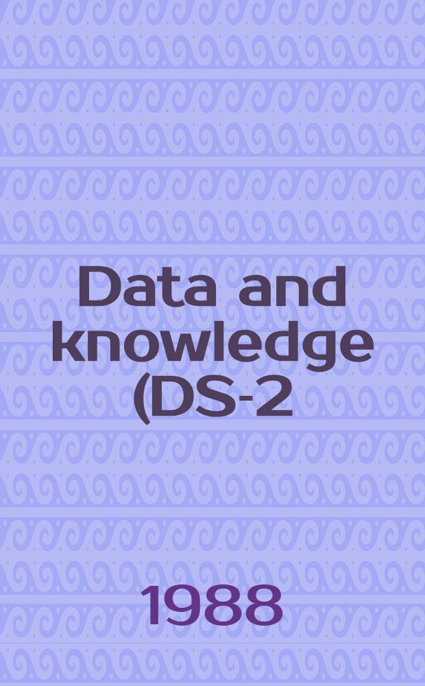 Data and knowledge (DS-2) : Proc. of the Second IFIP 2.6 Working conf. on database semantics "Data a. knowledge" (DS-2), Albufeira, Portugal, 3-7 Nov., 1986 : Dedicated to the memory of John G. Gaschnig