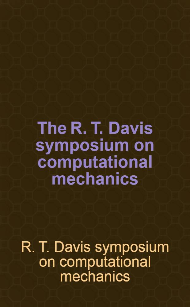 The R. T. Davis symposium on computational mechanics : A coll. of papers in memory of prof. R. Thomas Davis (1936-1986)
