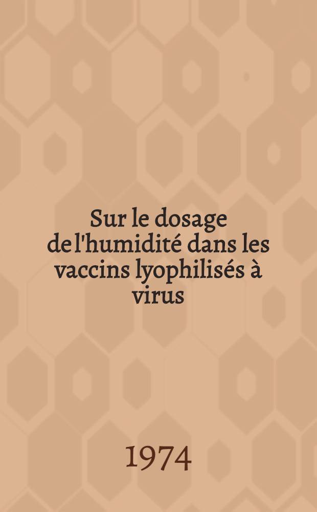 Sur le dosage de l'humidit&eacute; dans les vaccins lyophilis&eacute;s &agrave; virus : Th&egrave;se ..
