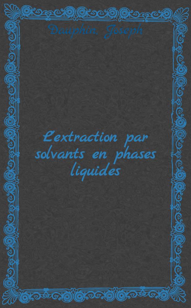 L'extraction par solvants en phases liquides (contribution &agrave; l'&eacute;tude de la d&eacute;mixion) : Th&egrave;se pr&eacute;sent&eacute;e ... pour l'obtention du grade de docteur en pharmacie
