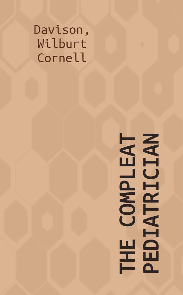 The compleat pediatrician : Practical, diagnostic, therapeutic and preventive paediatrics : For the use of general practitioners, paediatricians, interns, and medical students