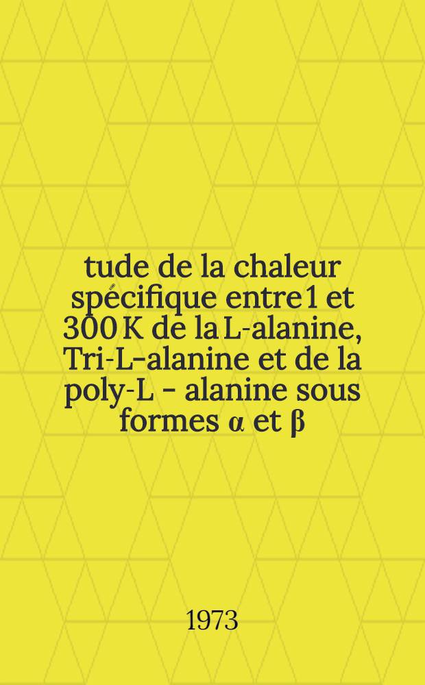 Étude de la chaleur spécifique entre 1 et 300 K de la L-alanine, Tri-L-alanine et de la poly-L - alanine sous formes α et β : Thèse prés. devant l'Univ. de Bordeaux I ..