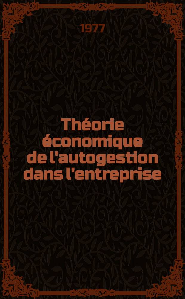 Th&eacute;orie &eacute;conomique de l'autogestion dans l'entreprise