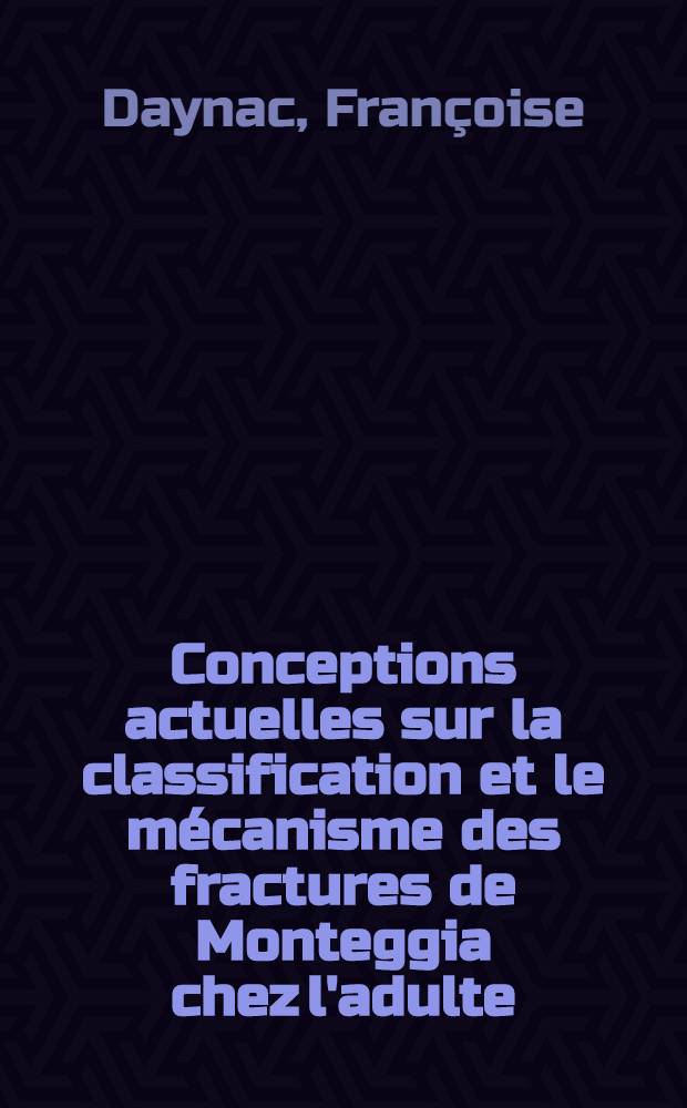 Conceptions actuelles sur la classification et le mécanisme des fractures de Monteggia chez l'adulte : Thèse ..