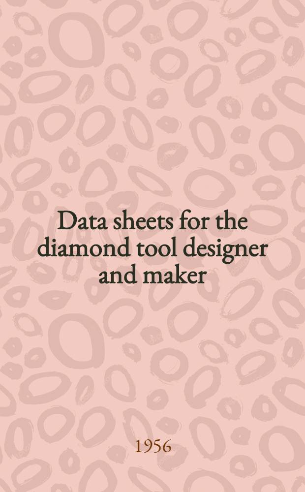 Data sheets for the diamond tool designer and maker