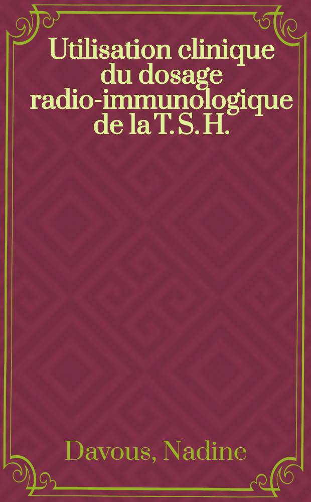 Utilisation clinique du dosage radio-immunologique de la T. S. H. : &Agrave; propos de 500 dosage cons&eacute;cutifs : Th&egrave;se ..