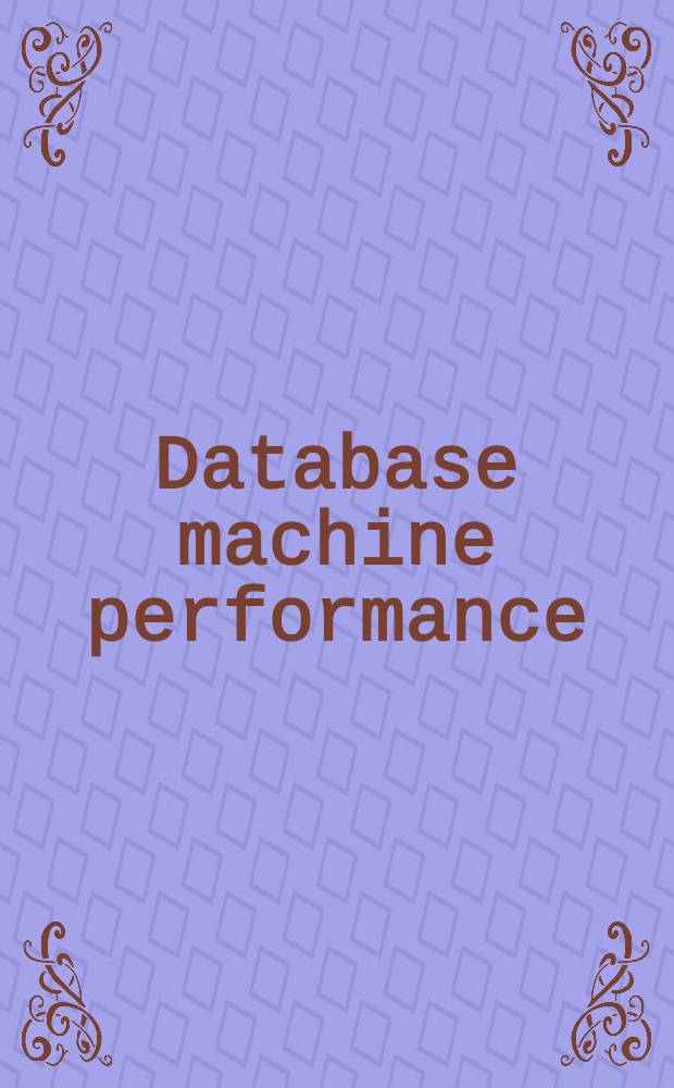 Database machine performance : Modeling methodologies a. evaluation strategies