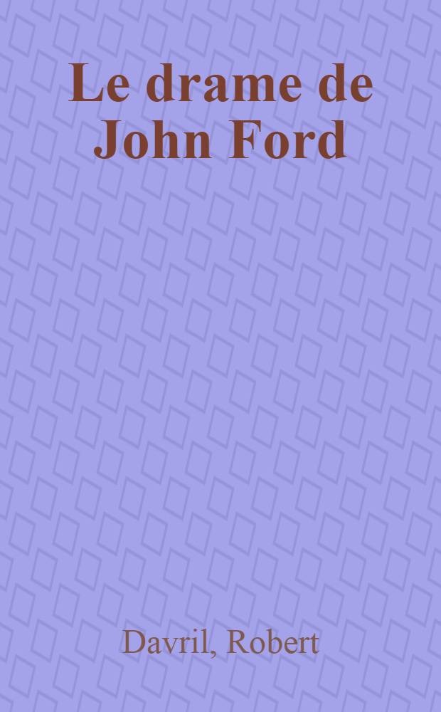 Le drame de John Ford : Thèse ... présentée à l'Univ. de Paris ...