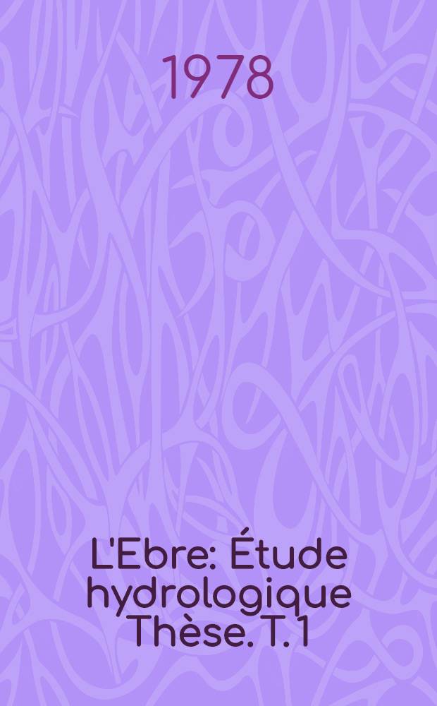 L'Ebre : Étude hydrologique Thèse. T. 1