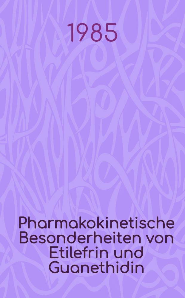 Pharmakokinetische Besonderheiten von Etilefrin und Guanethidin : Inaug.-Diss