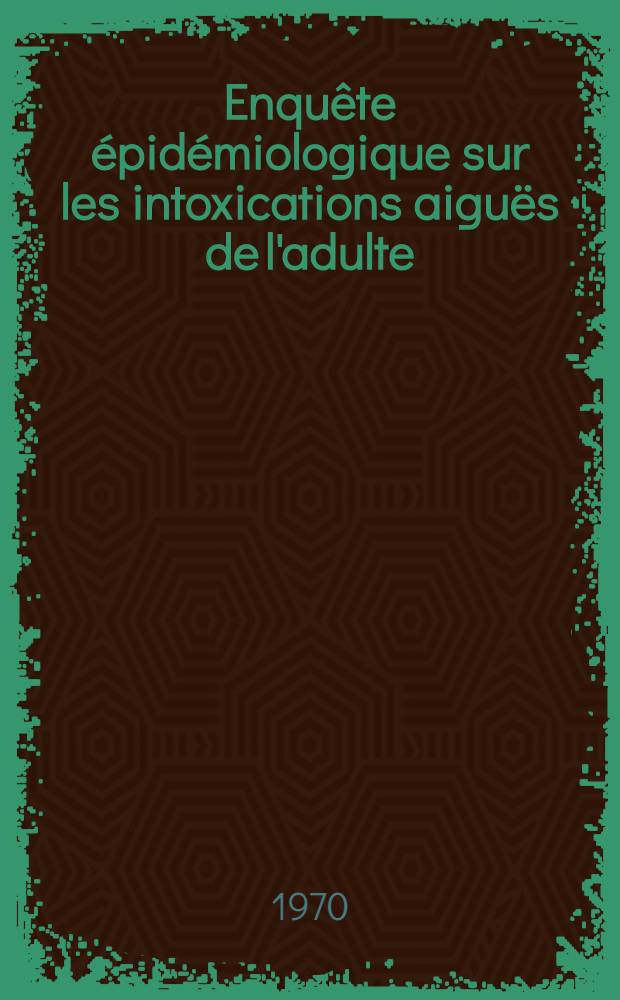 Enquête épidémiologique sur les intoxications aiguës de l'adulte : À propos de 1000 observations relevées au Centre antipoison d' Angers du 1-er jan. 1968 au 1-er sept. 1970 : Thèse ..
