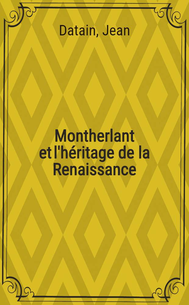 Montherlant et l'héritage de la Renaissance : Suivi de: "Le sang des Malatesta" et "Montherlant et les généalogistes" par Louis de Saint-Pierre