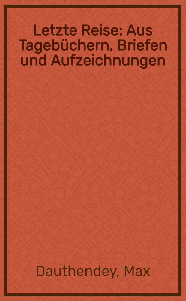 Letzte Reise : Aus Tagebüchern, Briefen und Aufzeichnungen