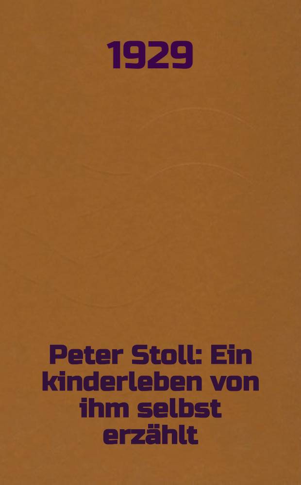 ... Peter Stoll : Ein kinderleben von ihm selbst erzählt : Рассказ для начального чтения на немецком языке