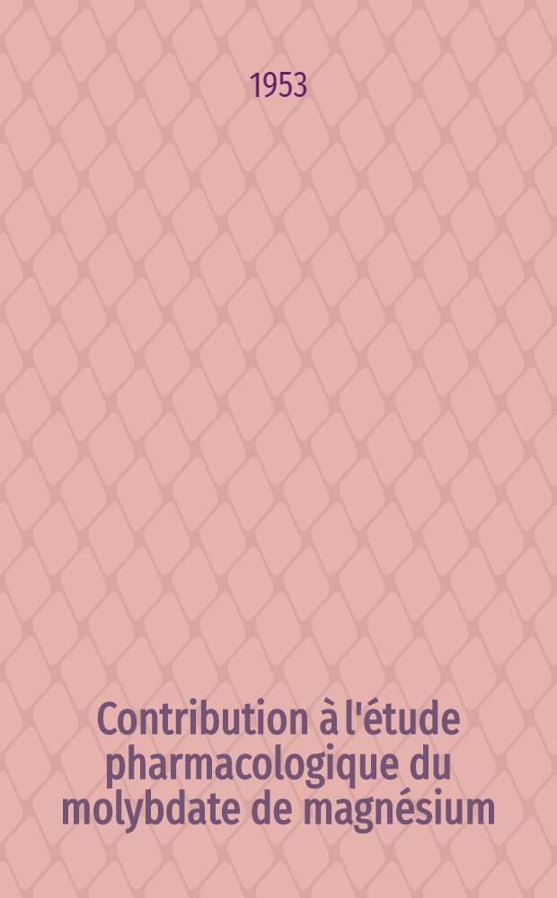 Contribution à l'étude pharmacologique du molybdate de magnésium : Thèse ..