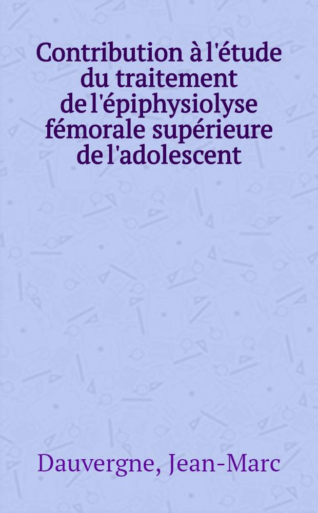Contribution à l'étude du traitement de l'épiphysiolyse fémorale supérieure de l'adolescent : À partir d'une série de 23 cas traités à MACON : Thèse ..