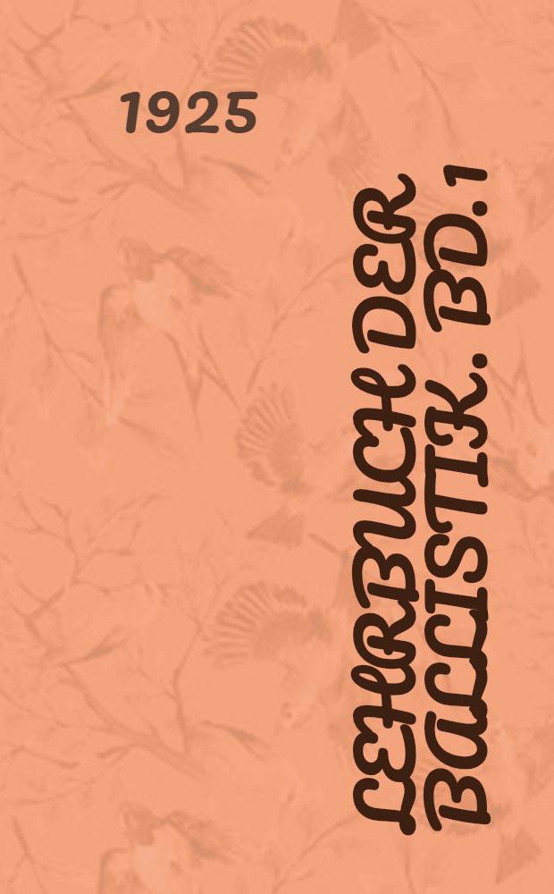 Lehrbuch der Ballistik. Bd. 1 : Äussere Ballistik oder Theorie der Bewegung des Geschosses von der Mündung der Waffe ab bis zum eindringen in das ziel