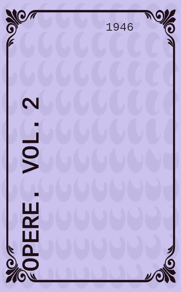 [Opere]. Vol. 2