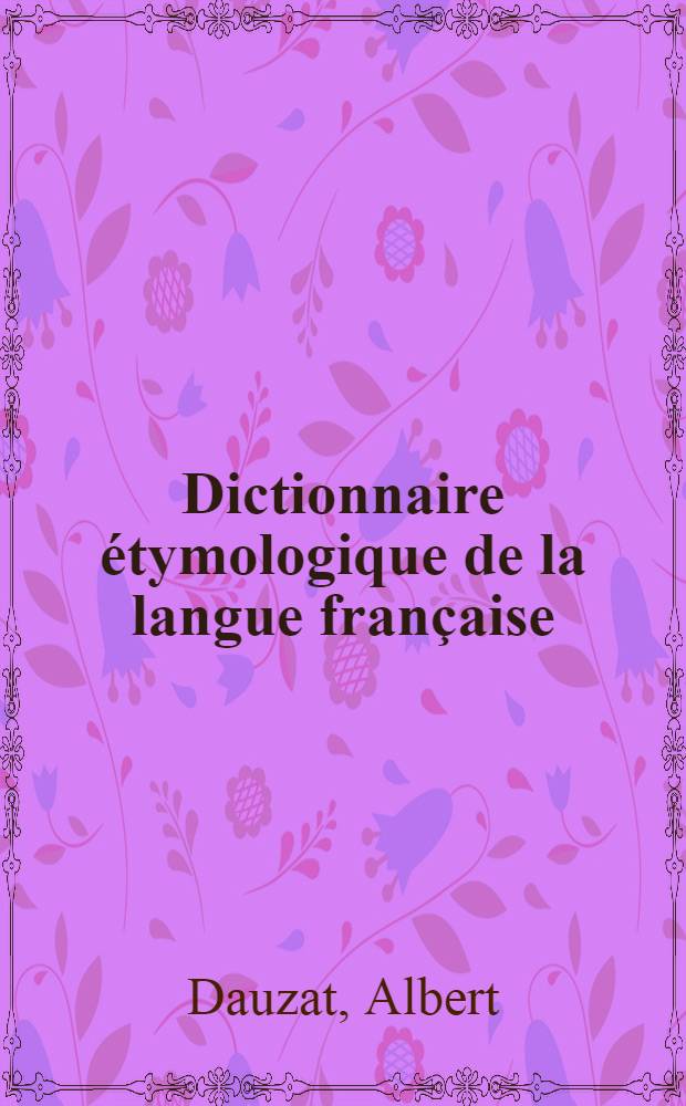 Dictionnaire &eacute;tymologique de la langue fran&ccedil;aise : Avec un suppl. lexicologique et suppl. chronologique