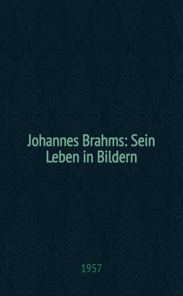 Johannes Brahms : Sein Leben in Bildern