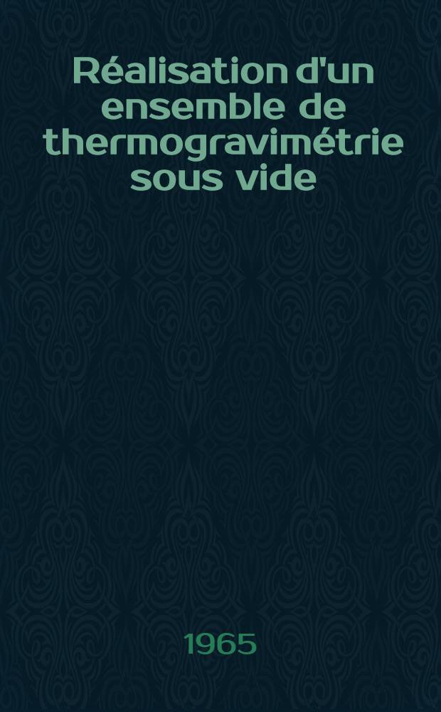 R&eacute;alisation d'un ensemble de thermogravim&eacute;trie sous vide : Application &agrave; l'&eacute;tude de la cin&eacute;tique d'oxydation de m&eacute;taux r&eacute;fractaires : Th&egrave;se pr&eacute;sent&eacute;e &agrave; la Facult&eacute; des sciences de l'Univ. de Besan&ccedil;on ..