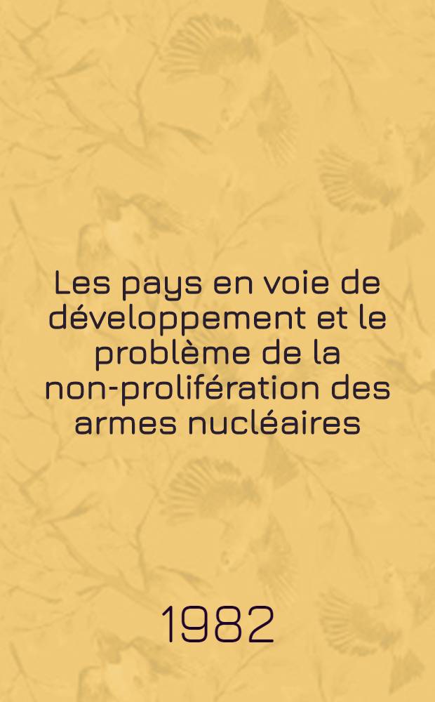 Les pays en voie de développement et le problème de la non-prolifération des armes nucléaires : Conf. intern. "Les problèmes actuels de l'Asie contemporaine", Moscou, 30 juin - 2 juill. 1982