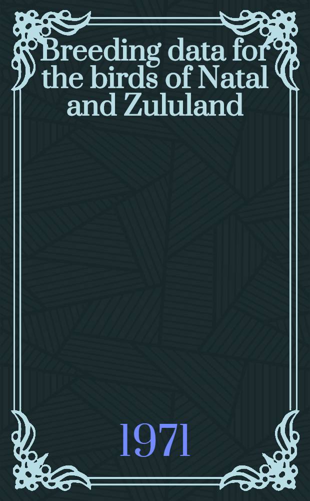 Breeding data for the birds of Natal and Zululand