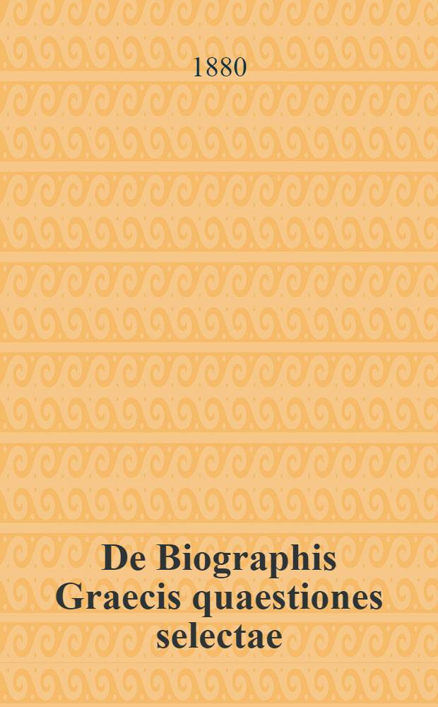 De Biographis Graecis quaestiones selectae