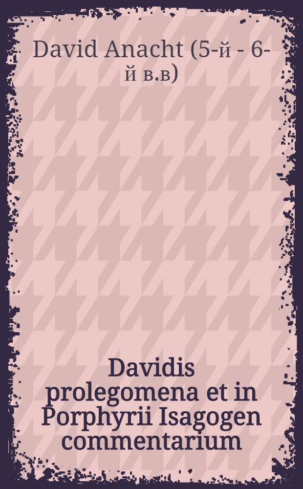 Davidis prolegomena et in Porphyrii Isagogen commentarium : Consilio et auctoritate Academiae litterarum regiae Borussicae