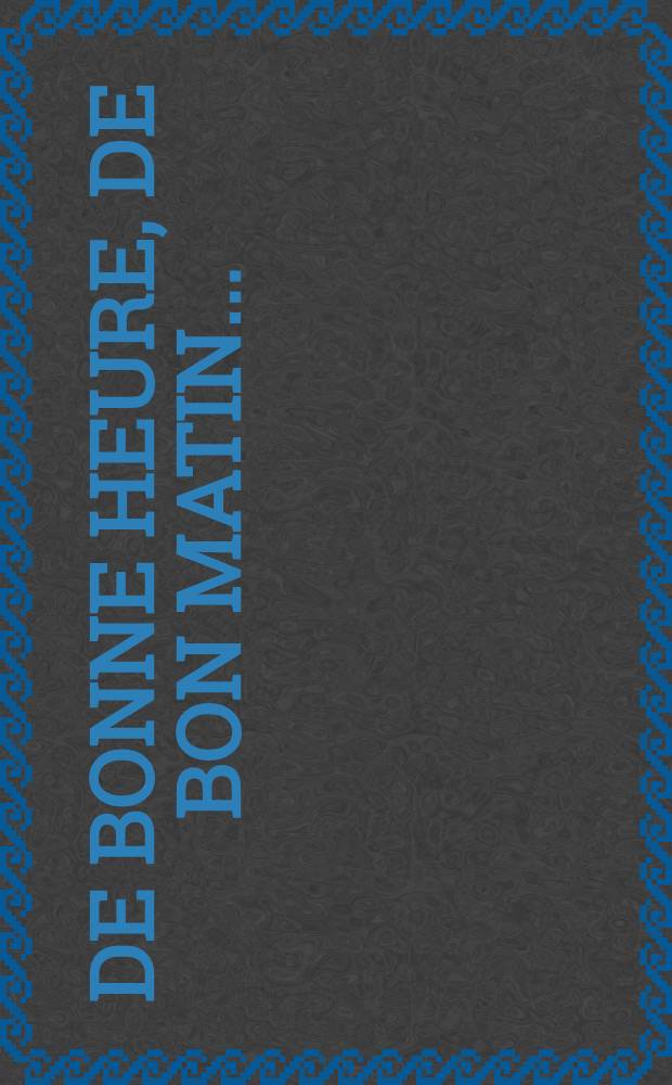 De bonne heure, de bon matin ... : Chansons populaires russes