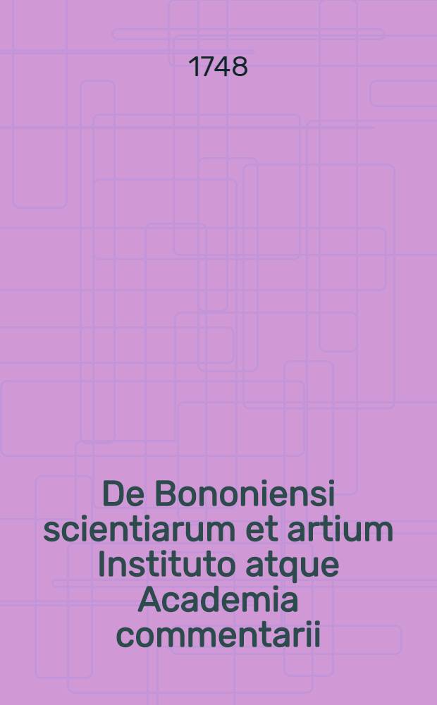 De Bononiensi scientiarum et artium Instituto atque Academia commentarii