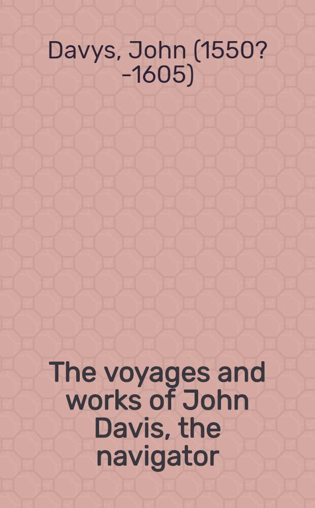 The voyages and works of John Davis, the navigator