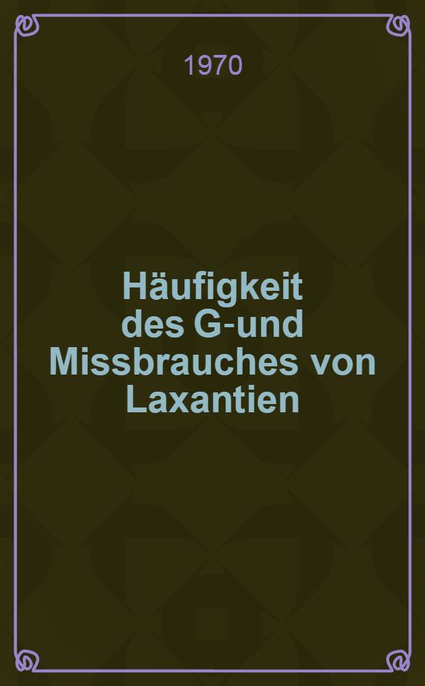 Häufigkeit des Ge- und Missbrauches von Laxantien : Inaug.-Diss. ... der ... Med. Fak. der ... Univ. zu Bonn