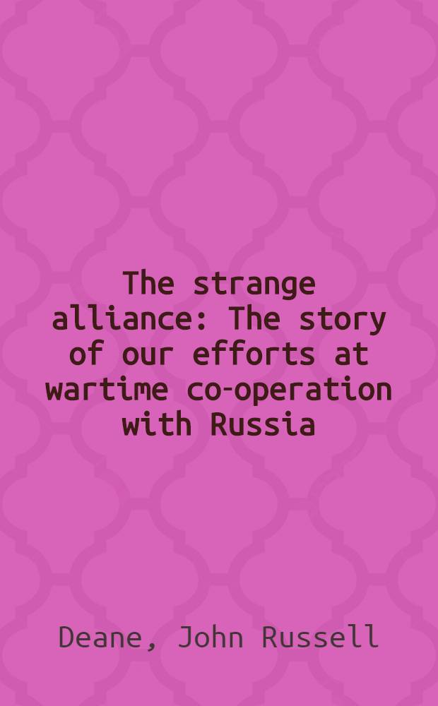The strange alliance : The story of our efforts at wartime co-operation with Russia
