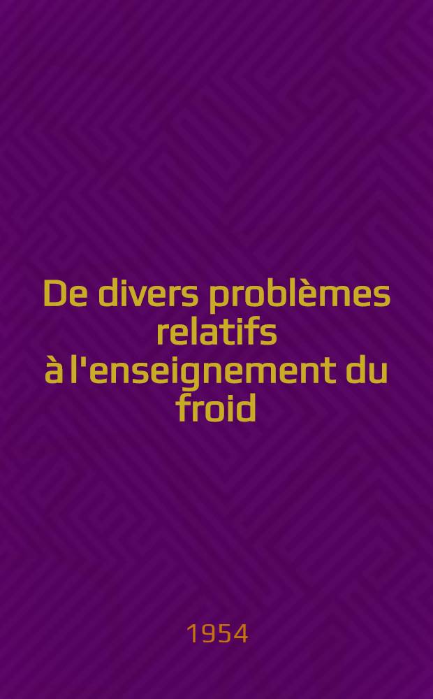 De divers problèmes relatifs à l'enseignement du froid