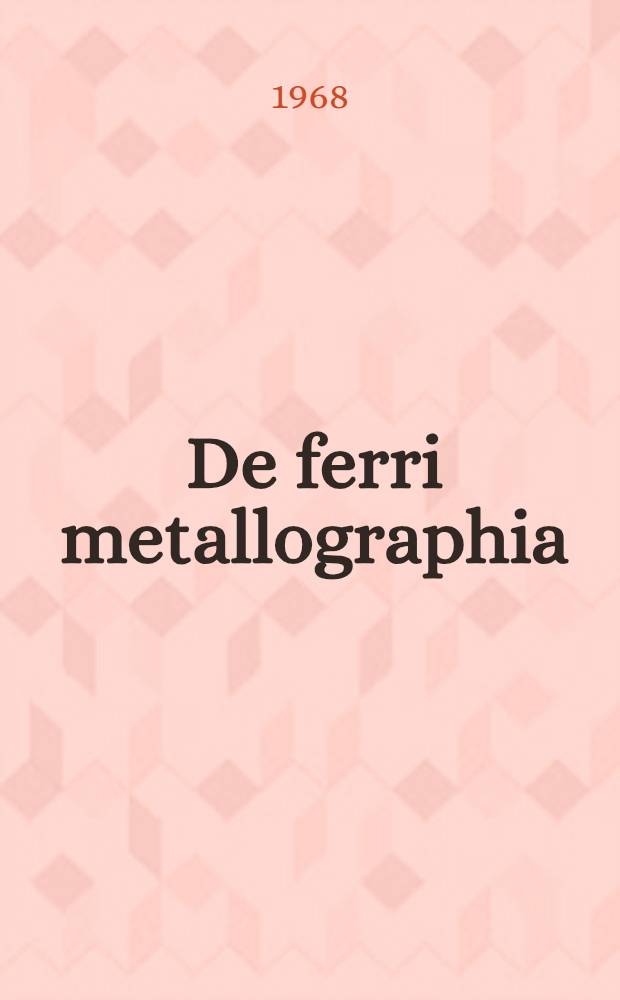 De ferri metallographia : Ed. scholastica