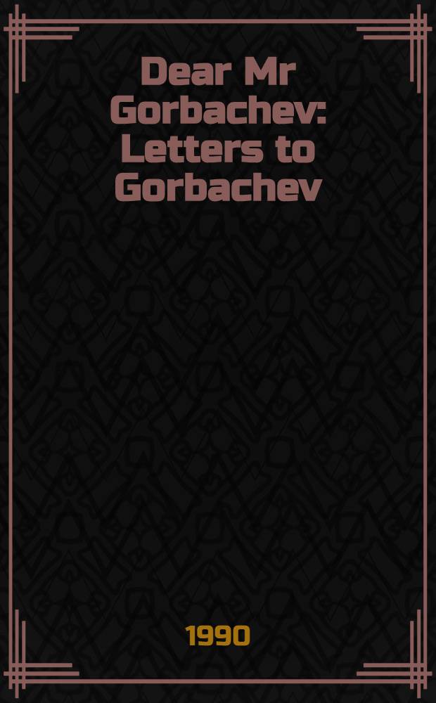 Dear Mr Gorbachev : Letters to Gorbachev
