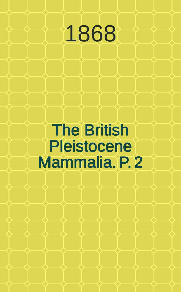 The British Pleistocene Mammalia. P. 2 : British Pleistocene Felidae