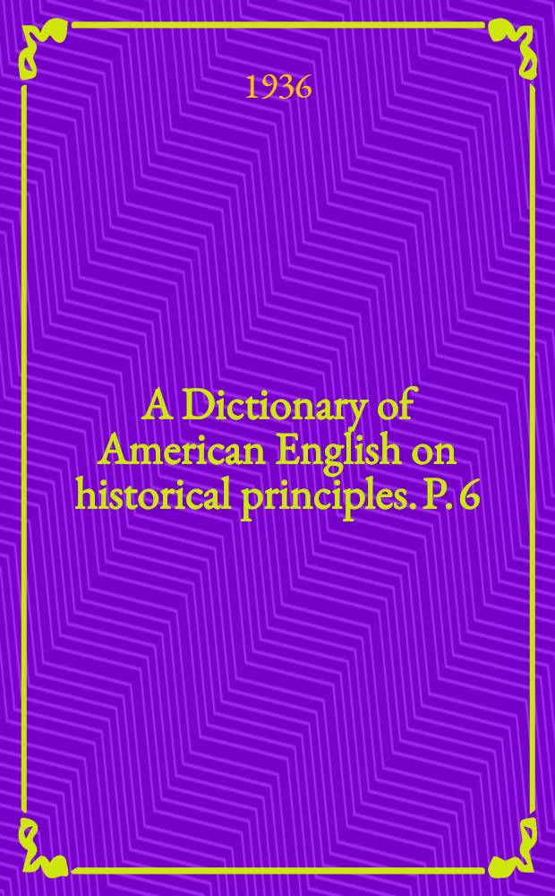 A Dictionary of American English on historical principles. P. 6 : Corn pit - Dew