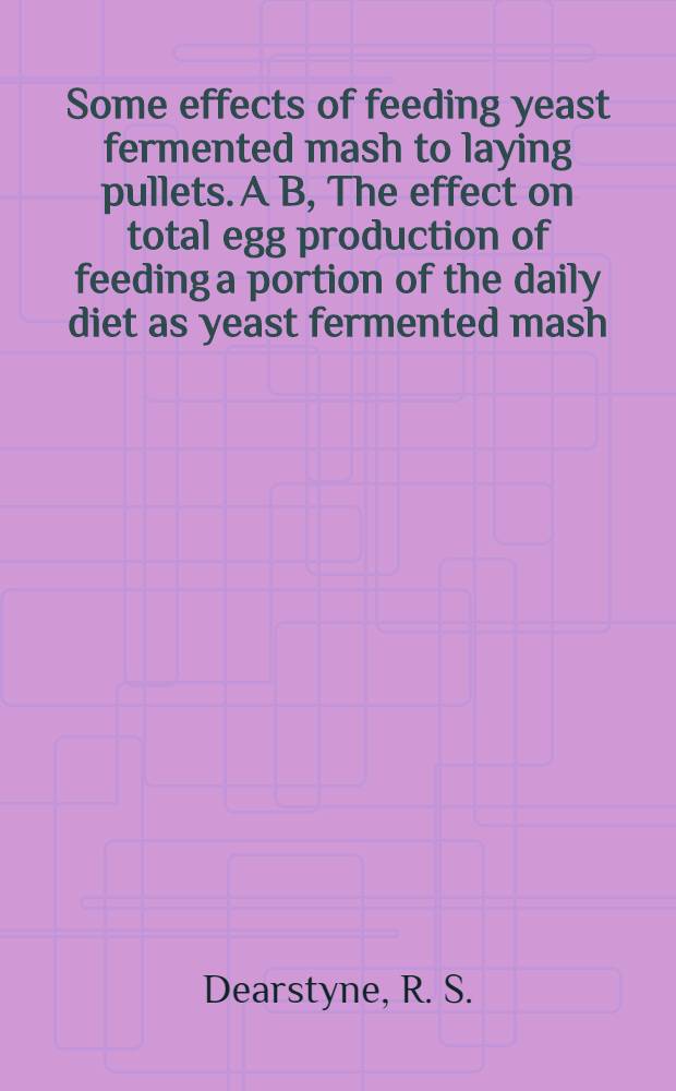 Some effects of feeding yeast fermented mash to laying pullets. [A B, The effect on total egg production of feeding a portion of the daily diet as yeast fermented mash. The effect on egg size of feeding a portion of the daily diet as yeast fermented mash