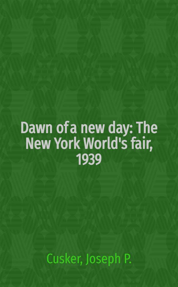 Dawn of a new day : The New York World's fair, 1939/40, held on June 21 - Nov. 30, 1980