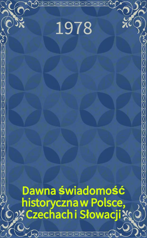 Dawna świadomość historyczna w Polsce, Czechach i Słowacji : Prace Pol. - czechosłowac, komis. hist