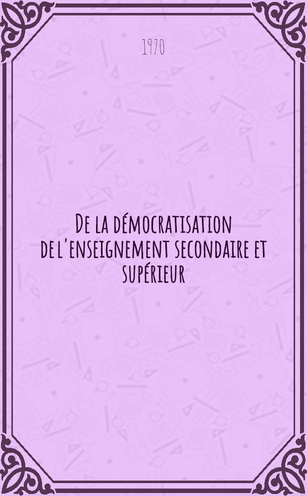 De la démocratisation de l'enseignement secondaire et supérieur