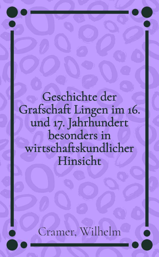Geschichte der Grafschaft Lingen im 16. und 17. Jahrhundert besonders in wirtschaftskundlicher Hinsicht