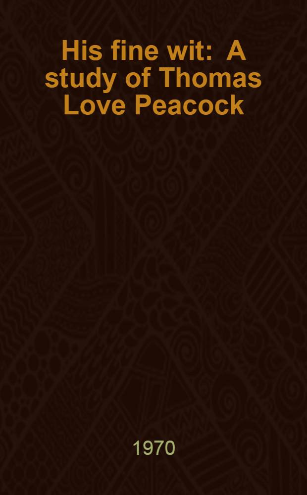 His fine wit : A study of Thomas Love Peacock